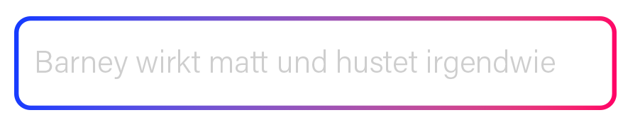 Transparente Eingabeleiste des KI Coach KAIA mit Farbverlauf von Blau zu Pink und der Beschriftung ‚Barney wirkt matt und hustet irgendwie‘ – modernes Interface-Element aus der RUDEL. App.“