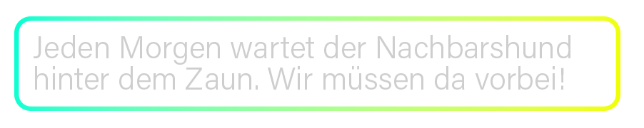 Transparente Eingabeleiste des KI Coach KAIA mit Farbverlauf von Türkis zu Neongelb und der Beschriftung ‚Jeden Morgen wartet der Nachbarshund hinter dem Zaun. Wir müssen da vorbei!‘ – modernes Interface-Element aus der RUDEL. App.“